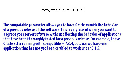 5) The compatable parameter allows you to have Oracle mimick the behavior of a previous release of the software.