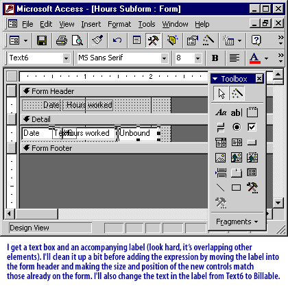 I get a text box and an accompanying label. I will clean it up a bit before adding the expression by moving the label into the form header and making the size and position of the new controls match those already on the form. I will also change the text in the label from the Text6 to Billable.