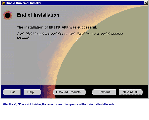 After the SQL*Plus finishes, the pop-up screen disappears and the Universal Installer ends