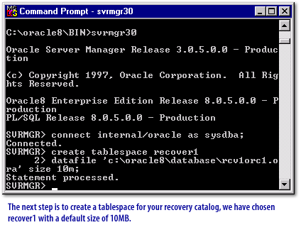 2) The next step is to create a tablespace for your recovery catalog, we have chosen recover1 with a default size of 10MB.