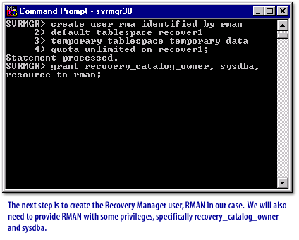 3) The next stpe is create the Recovery Manager User, RMAN in our case. We will also need to provide RMAN with some privileges, specifically recovery_catalog_owner and sysdba.