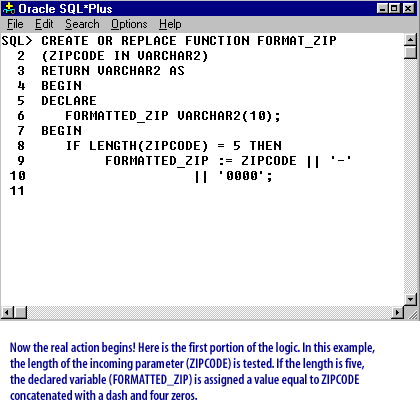 7) Here is the first portion of the logic. In this example, the length of the incoming parameter (ZIPCODE) is tested. If the length is five, the declared variable (FORMATTED_ZIP) assigned a value equal to ZIPCODE concatenated with a dash and four zeros