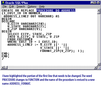 I have highlighted the portion of the first line that needs to be changed. The word PROCEDURE changes to FUNCTION and the name of the procedure is revised to a new name: ADDRESS_FORMAT .