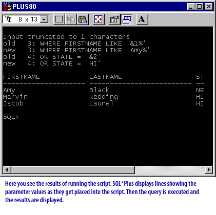 2) Here you see the results of running the script. SQL*Plus displays lines showing the parameter values as they get placed into the script. Then the query is executed and the results are displayed.