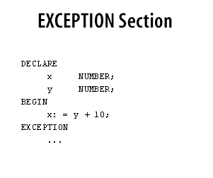 3) Exception signals the start of the exception handling routines within a PL/SQL block.This section is optional.