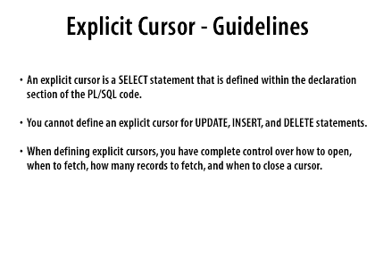 An explicit cursor is a SELECT statement that is defined within the declaration section of the PL/SQL code.