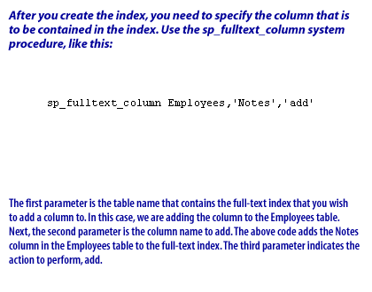 4) The first parameter is the table name that contains the full-text index that you wish to add a column to. In this case, we are adding the column to the Employees table. Next, the second parameter is the column name to add. The above code adds the Notes column in the Employees table to the full-text index. The third parameter indicates the action to perform, add.